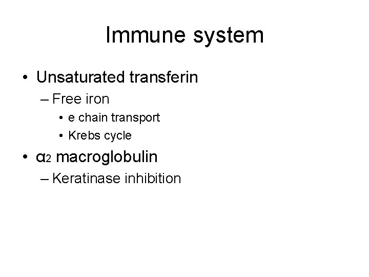 Immune system • Unsaturated transferin – Free iron • e chain transport • Krebs