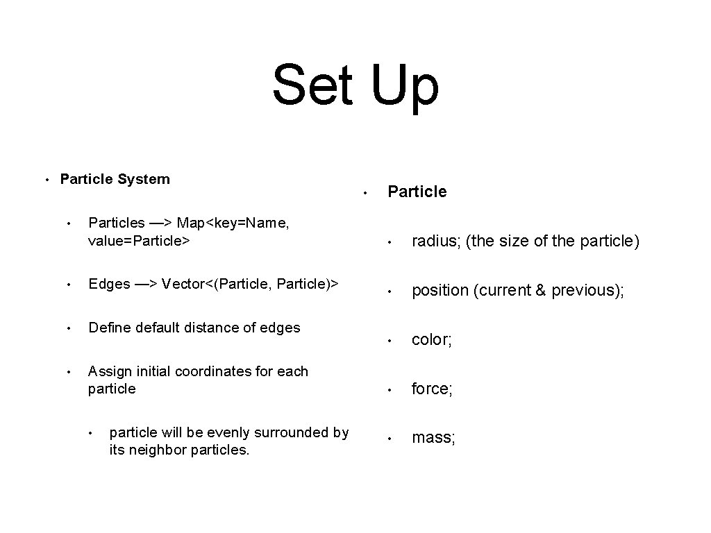 Set Up • Particle System • Particles —> Map<key=Name, value=Particle> • radius; (the size