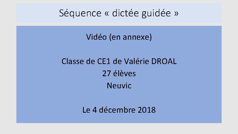 Séquence « dictée guidée » Vidéo (en annexe) Classe de CE 1 de Valérie