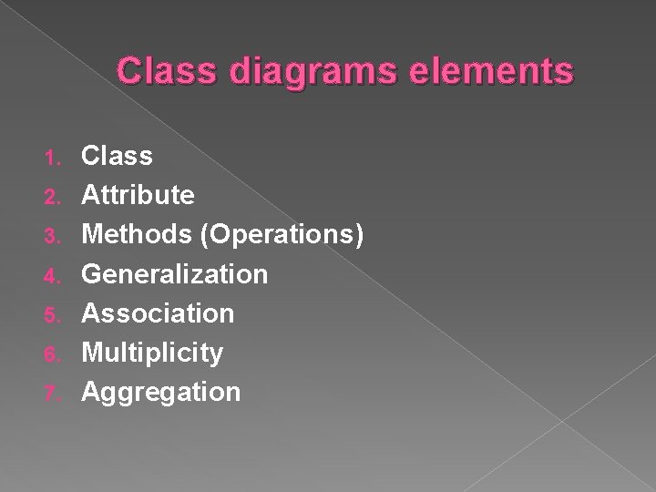 Class diagrams elements 1. 2. 3. 4. 5. 6. 7. Class Attribute Methods (Operations)