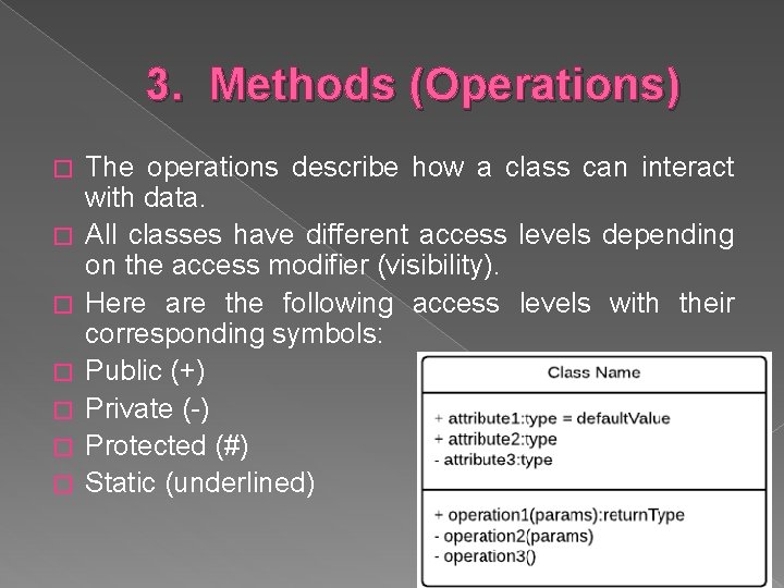 3. Methods (Operations) � � � � The operations describe how a class can