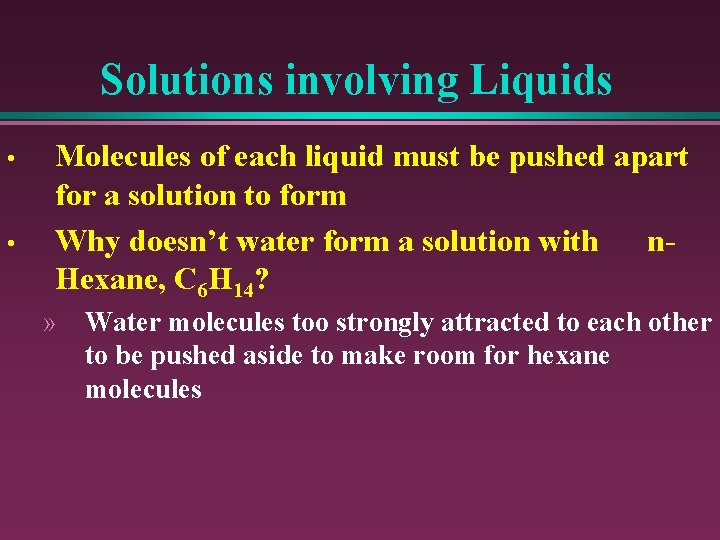 Solutions involving Liquids • • Molecules of each liquid must be pushed apart for