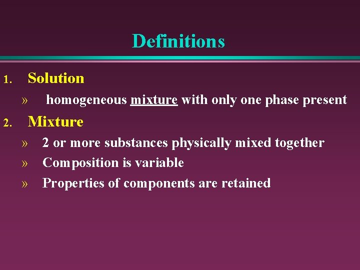 Definitions 1. Solution » 2. homogeneous mixture with only one phase present Mixture »