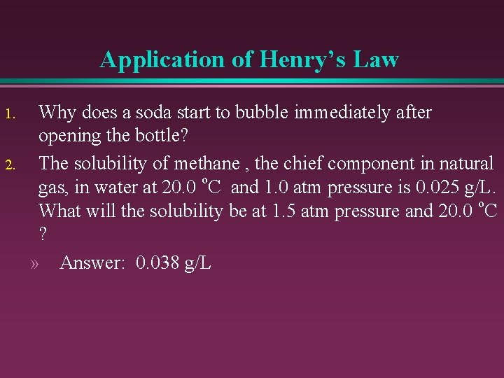 Application of Henry’s Law 1. 2. Why does a soda start to bubble immediately