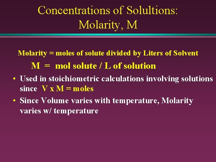 Concentrations of Solultions: Molarity, M Molarity = moles of solute divided by Liters of