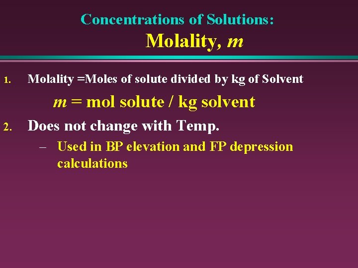 Concentrations of Solutions: Molality, m 1. Molality =Moles of solute divided by kg of