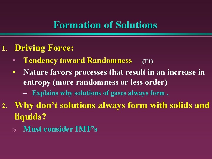 Formation of Solutions 1. Driving Force: • Tendency toward Randomness (T 1) • Nature