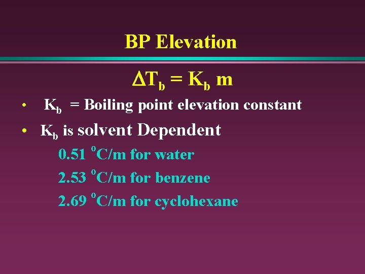 BP Elevation DTb = Kb m • Kb = Boiling point elevation constant •