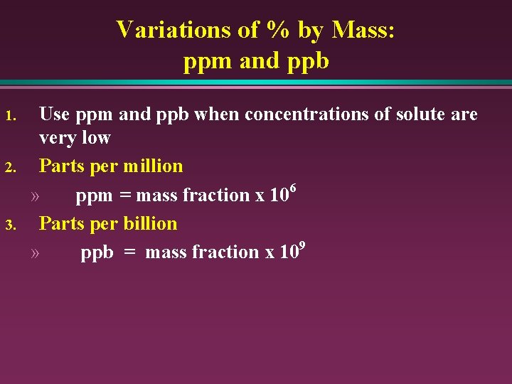 Variations of % by Mass: ppm and ppb 1. 2. 3. Use ppm and