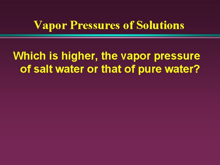 Vapor Pressures of Solutions Which is higher, the vapor pressure of salt water or