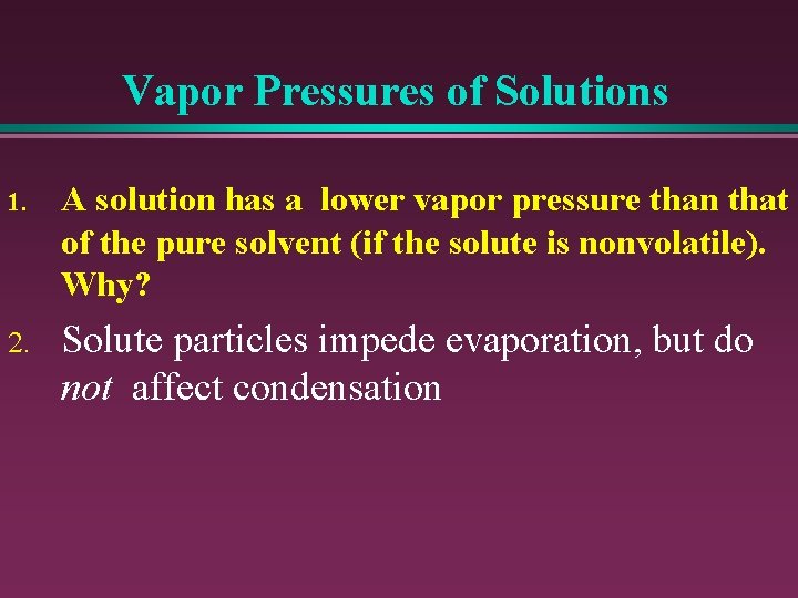 Vapor Pressures of Solutions 1. A solution has a lower vapor pressure than that