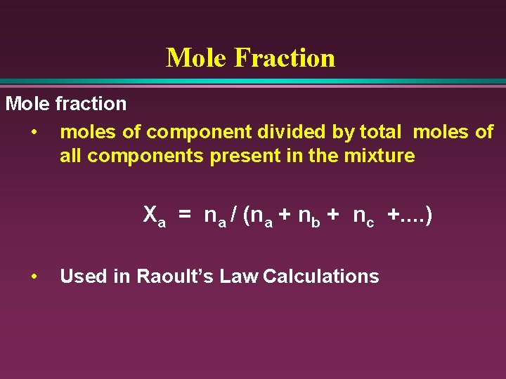 Mole Fraction Mole fraction • moles of component divided by total moles of all
