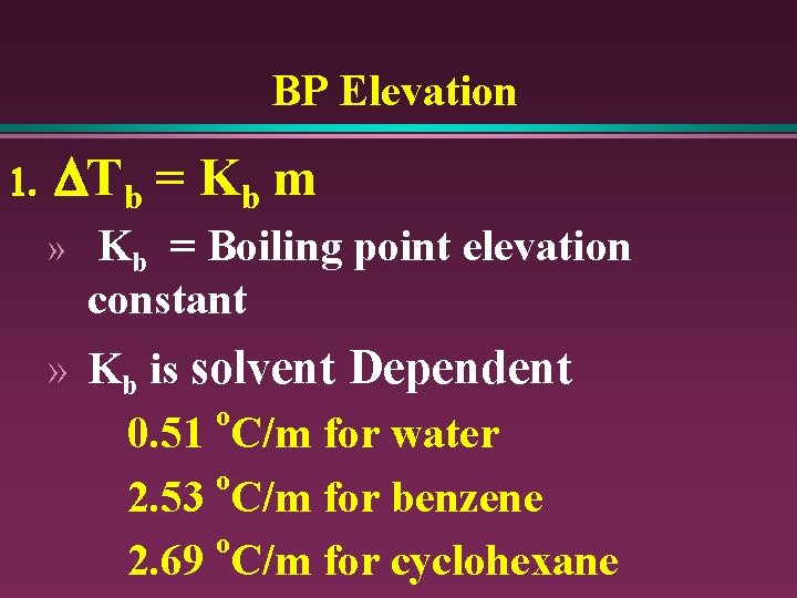 BP Elevation 1. DTb = Kb m » Kb = Boiling point elevation constant