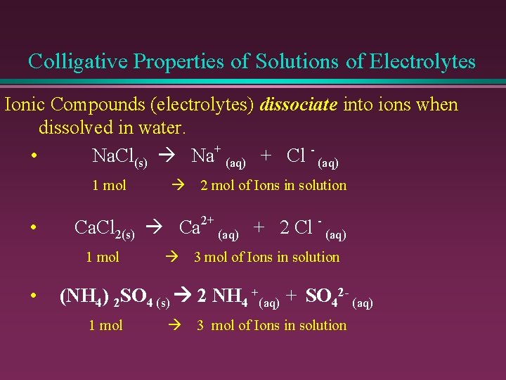 Colligative Properties of Solutions of Electrolytes Ionic Compounds (electrolytes) dissociate into ions when dissolved