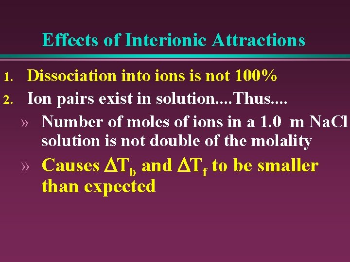 Effects of Interionic Attractions 1. 2. Dissociation into ions is not 100% Ion pairs