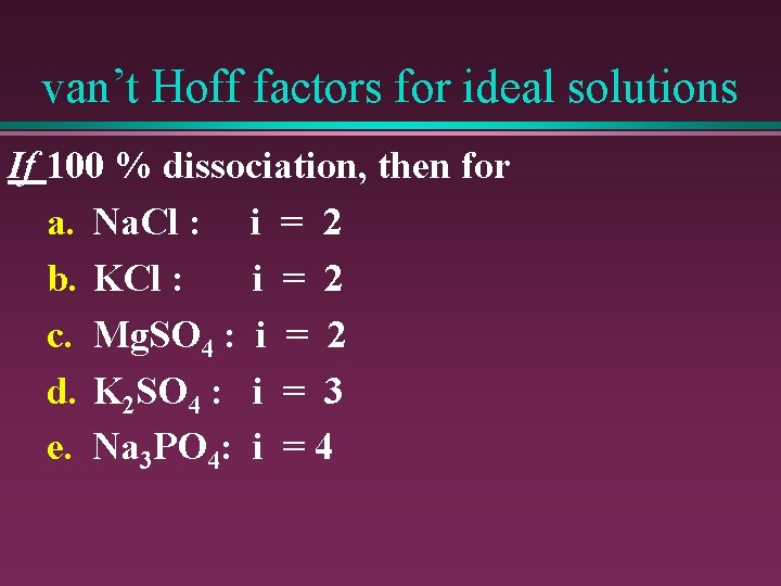 van’t Hoff factors for ideal solutions If 100 % dissociation, then for a. Na.