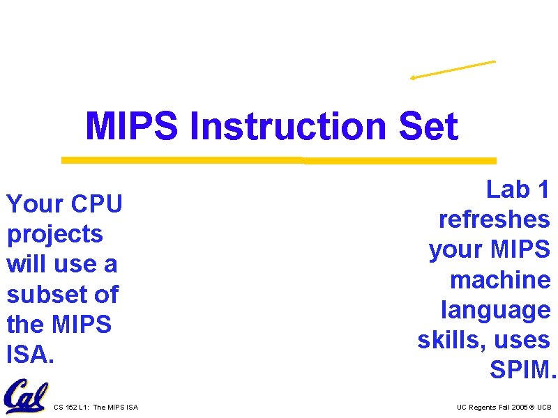 MIPS Instruction Set Your CPU projects will use a subset of the MIPS ISA.