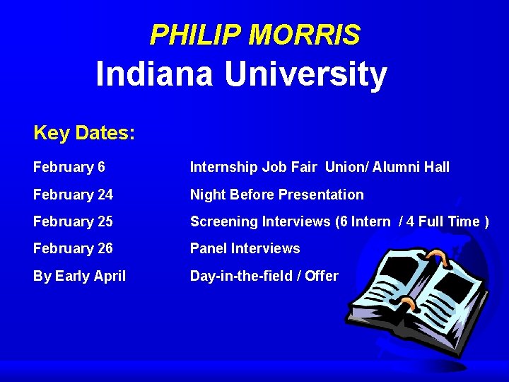 PHILIP MORRIS Indiana University Key Dates: February 6 Internship Job Fair Union/ Alumni Hall