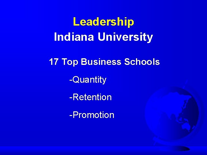 Leadership Indiana University 17 Top Business Schools -Quantity -Retention -Promotion 