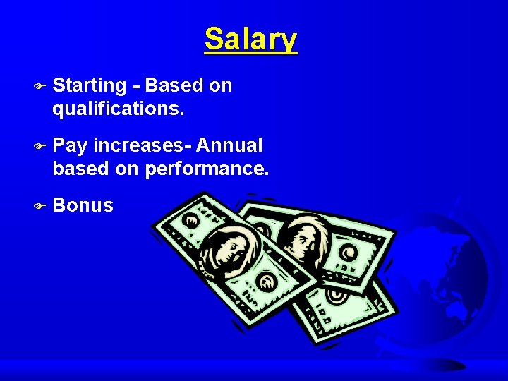 Salary F Starting - Based on qualifications. F Pay increases- Annual based on performance.