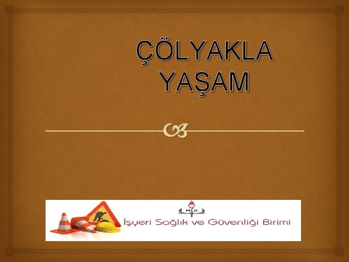 ÇÖLYAKLA YAŞAM 