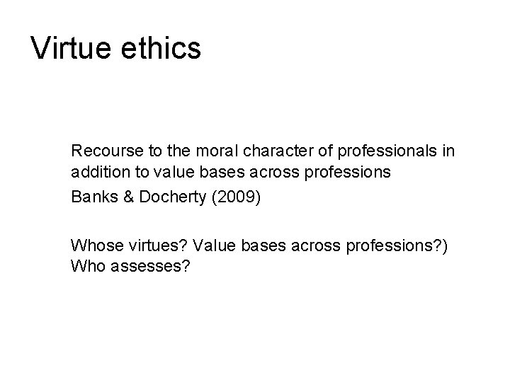 Virtue ethics Recourse to the moral character of professionals in addition to value bases
