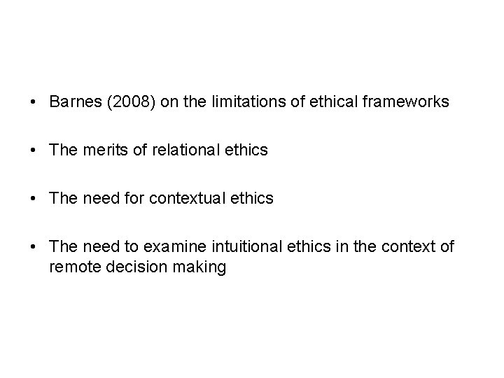  • Barnes (2008) on the limitations of ethical frameworks • The merits of