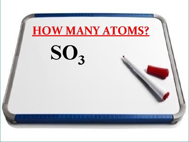 HOW MANY ATOMS? SO 3 