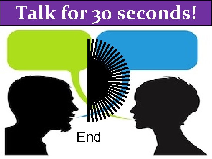 Talk for 30 seconds! End 