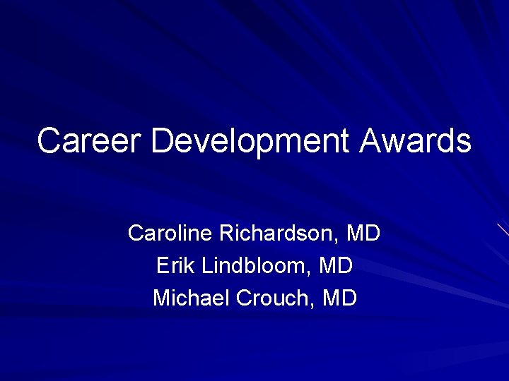 Career Development Awards Caroline Richardson, MD Erik Lindbloom, MD Michael Crouch, MD 