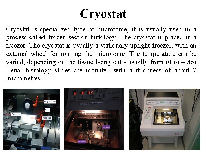 Cryostat is specialized type of microtome, it is usually used in a process called