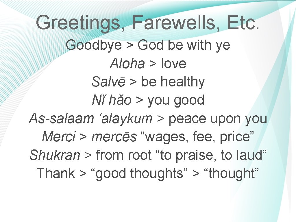 Greetings, Farewells, Etc. Goodbye > God be with ye Aloha > love Salvē >