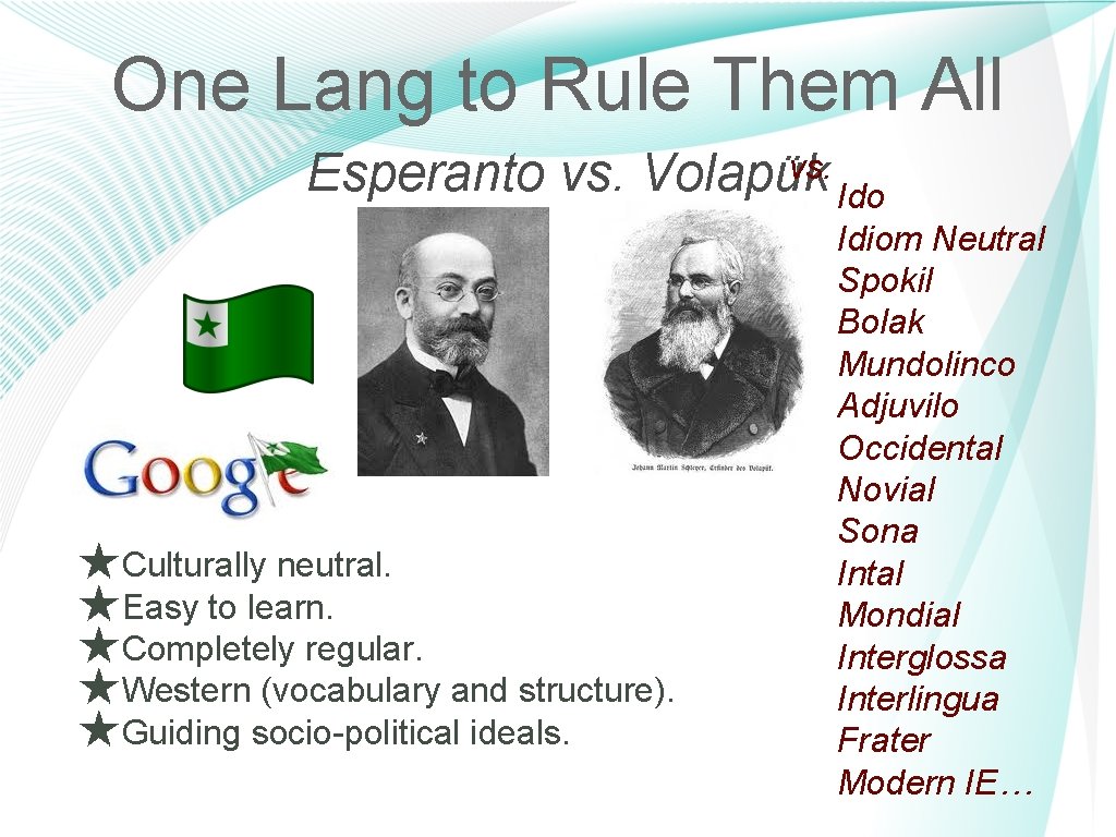 One Lang to Rule Them All vs. Esperanto vs. Volapük Ido ★Culturally neutral. ★Easy