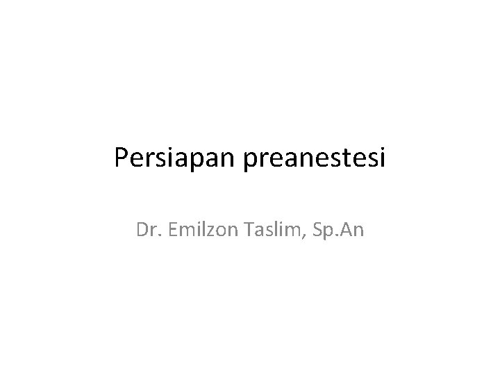 Persiapan preanestesi Dr. Emilzon Taslim, Sp. An 