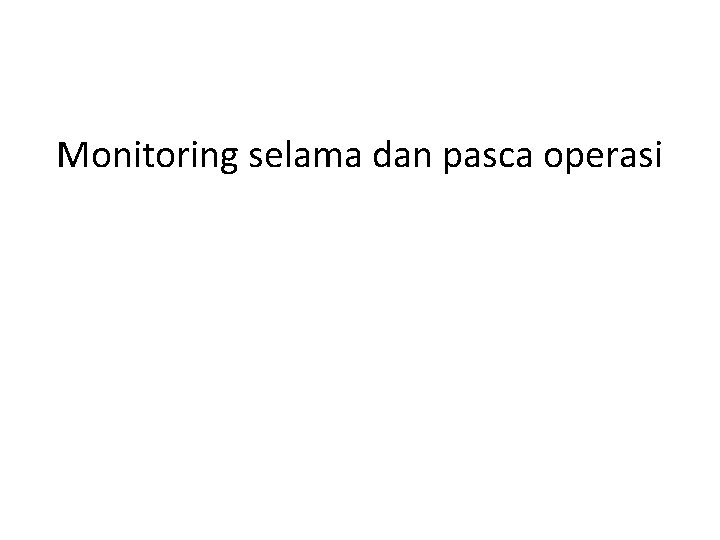 Monitoring selama dan pasca operasi 