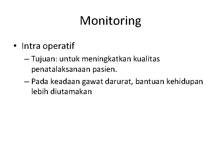 Monitoring • Intra operatif – Tujuan: untuk meningkatkan kualitas penatalaksanaan pasien. – Pada keadaan