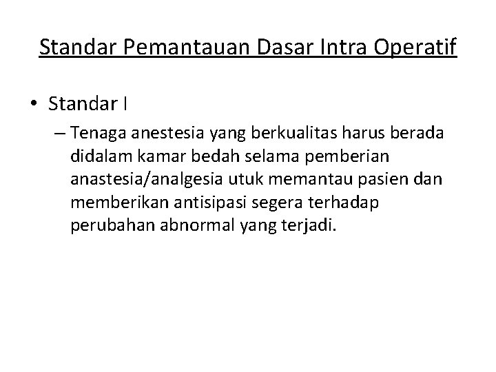 Standar Pemantauan Dasar Intra Operatif • Standar I – Tenaga anestesia yang berkualitas harus