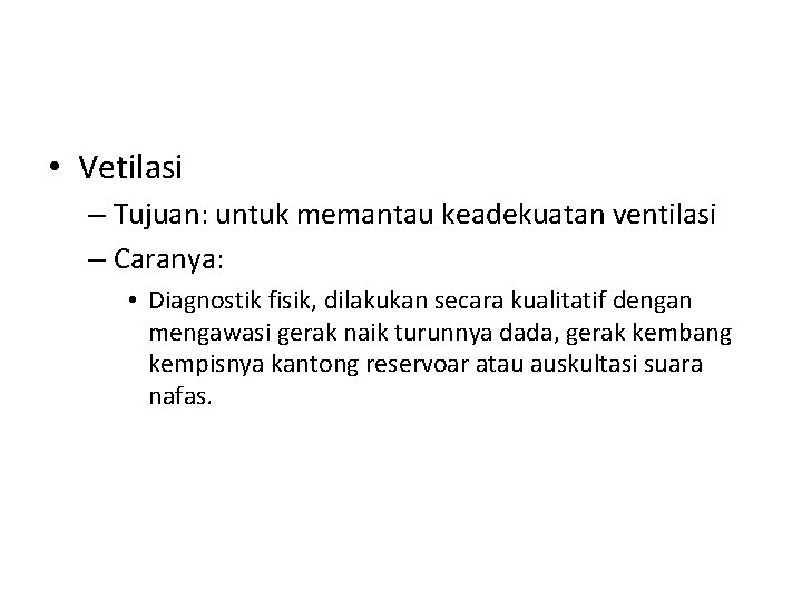  • Vetilasi – Tujuan: untuk memantau keadekuatan ventilasi – Caranya: • Diagnostik fisik,