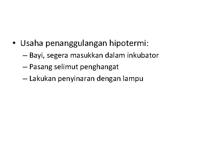  • Usaha penanggulangan hipotermi: – Bayi, segera masukkan dalam inkubator – Pasang selimut