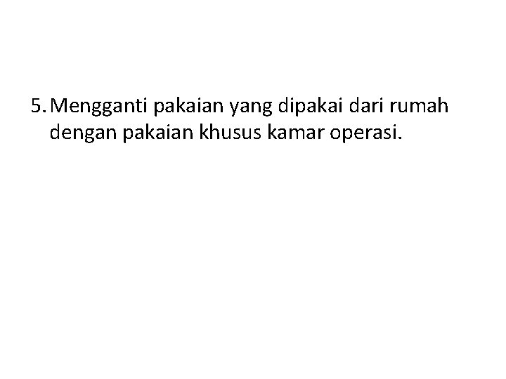 5. Mengganti pakaian yang dipakai dari rumah dengan pakaian khusus kamar operasi. 