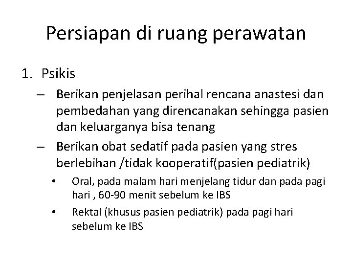 Persiapan di ruang perawatan 1. Psikis – Berikan penjelasan perihal rencana anastesi dan pembedahan