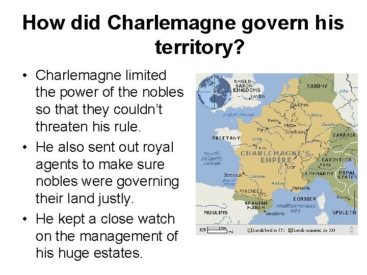 How did Charlemagne govern his territory? • Charlemagne limited the power of the nobles