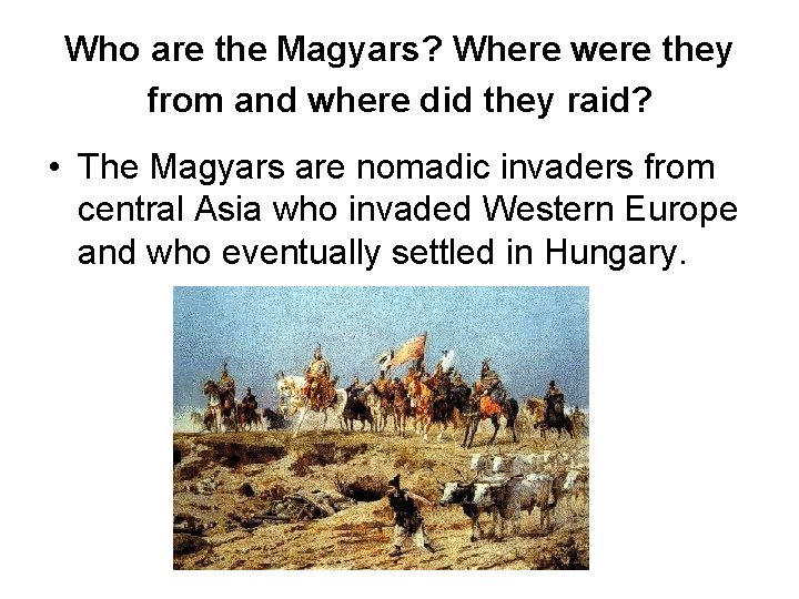 Who are the Magyars? Where were they from and where did they raid? •