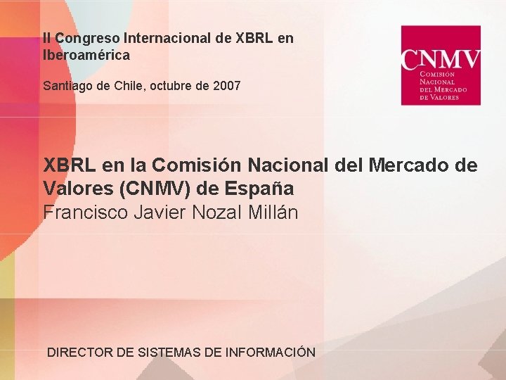 II Congreso Internacional de XBRL en Iberoamérica Santiago de Chile, octubre de 2007 XBRL