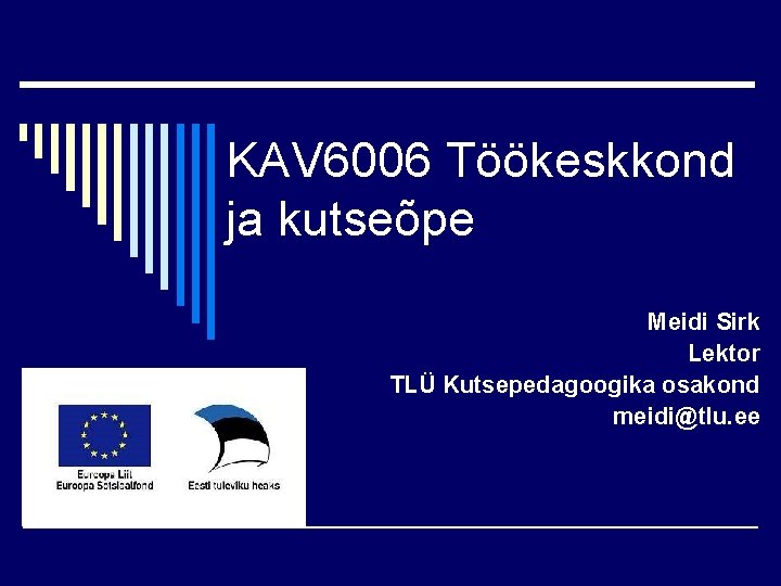 KAV 6006 Töökeskkond ja kutseõpe Meidi Sirk Lektor TLÜ Kutsepedagoogika osakond meidi@tlu. ee 