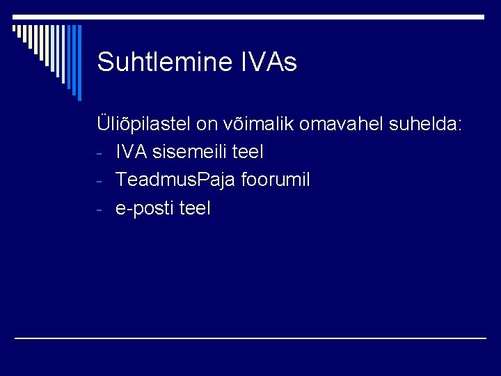 Suhtlemine IVAs Üliõpilastel on võimalik omavahel suhelda: - IVA sisemeili teel - Teadmus. Paja