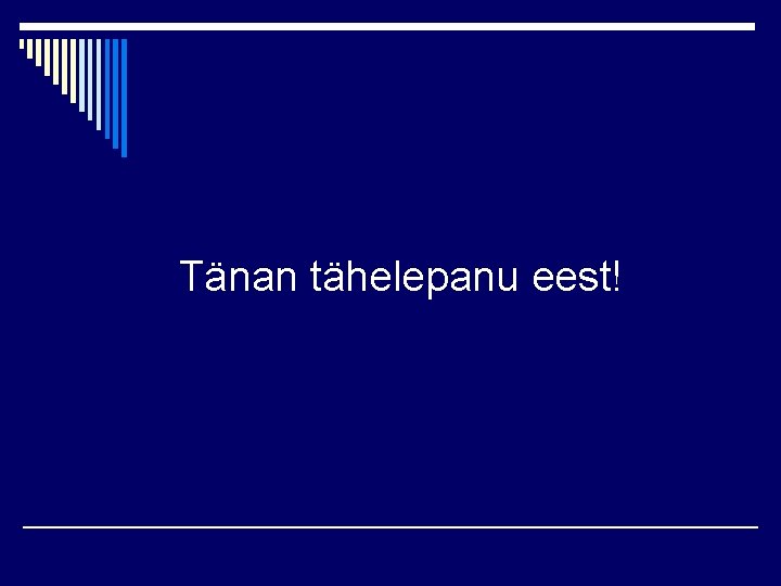 Tänan tähelepanu eest! 