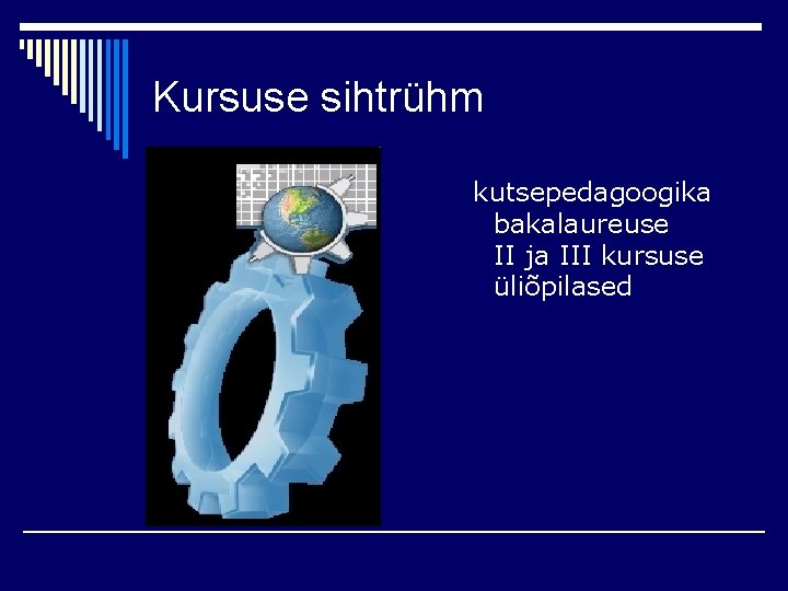 Kursuse sihtrühm kutsepedagoogika bakalaureuse II ja III kursuse üliõpilased 
