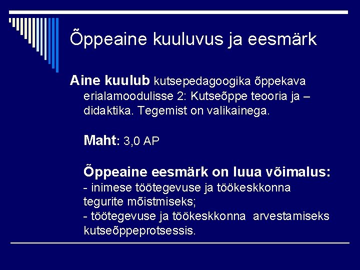 Õppeaine kuuluvus ja eesmärk Aine kuulub kutsepedagoogika õppekava erialamoodulisse 2: Kutseõppe teooria ja –