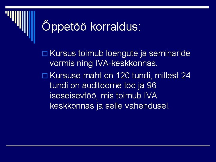 Õppetöö korraldus: o Kursus toimub loengute ja seminaride vormis ning IVA-keskkonnas. o Kursuse maht